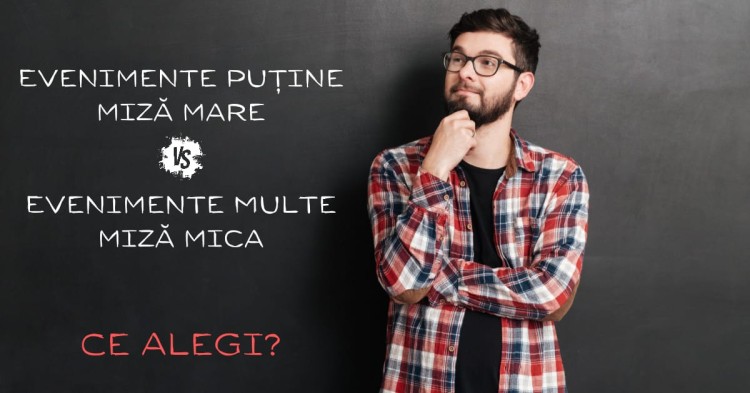 Evenimente putine, miza mare vs. evenimente multe, miza mica: ce alegi?