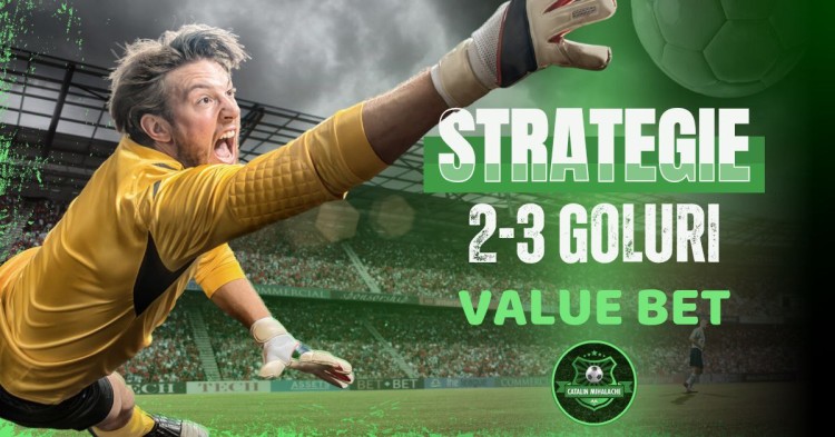 Strategia 2-3 goluri! Bilet format din value-beturi statistice cu procentaje mai mari decât cotele oferite